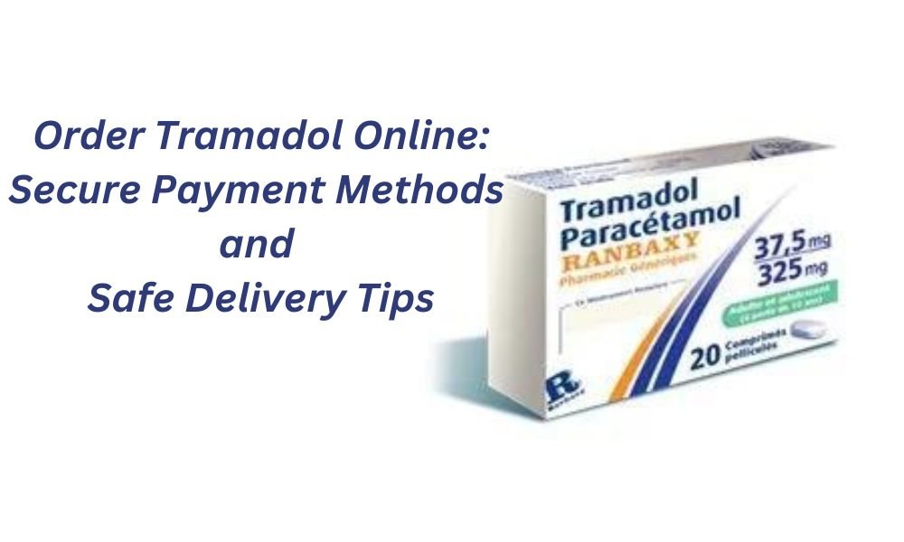 Order Tramadol Online: Secure Payment Methods and Safe Delivery Tips